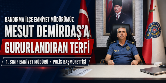 Bandırma Emniyet Müdürü Mesut Demirdaş’a gururlandıran terfi: Başmüfettiş oldu